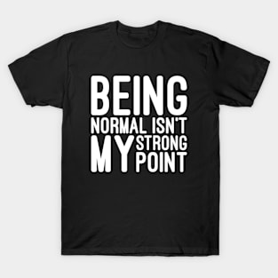 Being Normal Isn't My Strong Point - Funny Sayings T-Shirt